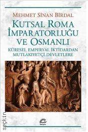 Kutsal Roma İmparatorluğu ve Osmanlı Küresel Emperyal İktidardan Mutlakıyetçi Devletlere Mehmet Sinan Birdal  - Kitap