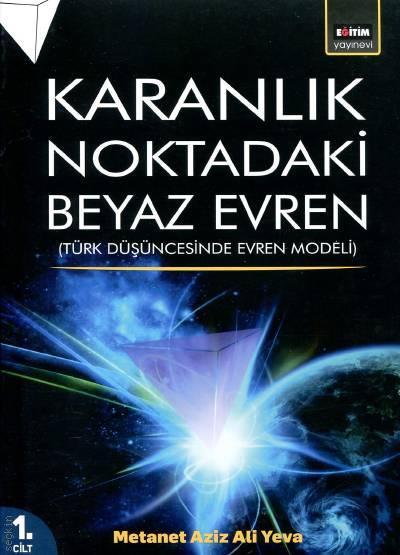 Karanlık Noktadaki Beyaz Evren Cilt:1 Türk Düşüncesinde Evren Modeli Metanet Aziz Ali Yeva  - Kitap