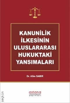 Kanunilik İlkesinin Uluslararası Hukuktaki Yansımaları Dr. Alim Sabır  - Kitap