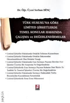 Türk Hukuku'na Göre Limited Şirketlerde Temel Konular Hakkında Çalışma ve Değerlendirmeler Dr. Öğr. Üyesi Serhan Dinç  - Kitap