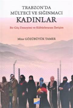 Trabzon'da Mülteci ve Sığınmacı Kadınlar Bir Göç Deneyimi ve Kültürlerarası İletişim Mine Gözübüyük Tamer  - Kitap