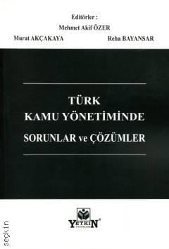 Türk Kamu Yönetiminde Sorunlar ve Çözümler Mehmet Akif Özer, Murat Akçakaya, Reha Bayansar  - Kitap