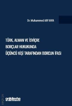 Türk, Alman ve İsviçre Borçlar Hukukunda Üçüncü Kişi Tarafından Borcun İfası
 Dr. Muhammed Afif Kaya  - Kitap