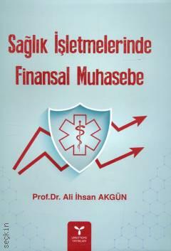 Sağlık İşletmelerinde Finansal Muhasebe Prof. Dr. Ali İhsan Akgün  - Kitap