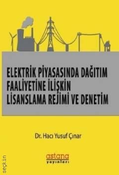 Elektrik Piyasasında Dağıtım Faaliyetine İlişkin Lisanslama Rejimi ve Denetim Dr. Hacı Yusuf Çınar  - Kitap