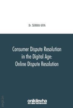 Consumer Dispute Resolution in The Digital Age: Online Dispute Resolution Dr. Serkan Kaya  - Kitap