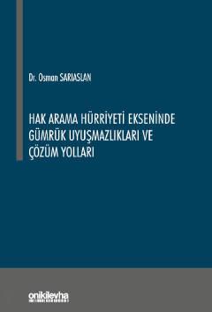 Hak Arama Hürriyeti Ekseninde Gümrük Uyuşmazlıkları ve Çözüm Yolları Dr. Osman Sarıaslan  - Kitap