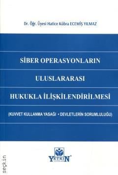 Siber Operasyonların Uluslararası Hukukla İlişkilendirilmesi Hatice Kübra Ecemiş Yılmaz