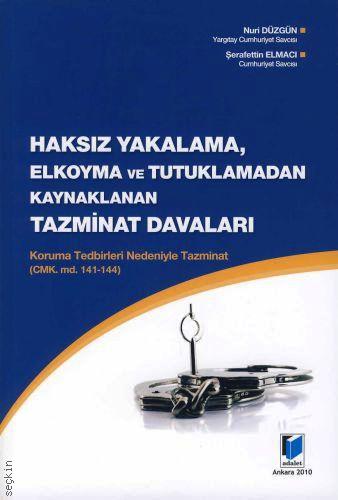 Haksız Yakalama, Elkoyma ve Tutuklamadan Kaynaklanan Tazminat Davaları Nuri Düzgün, Şerafettin Elmacı  - Kitap
