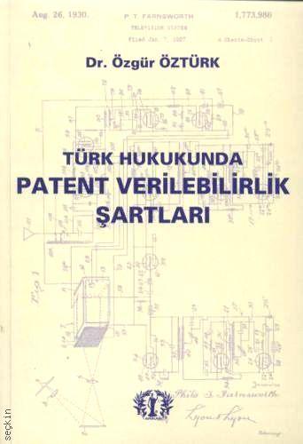 Türk Hukuku'nda Türk Hukukunda Patent Verilebilirlik Şartları Dr. Özgür Öztürk  - Kitap