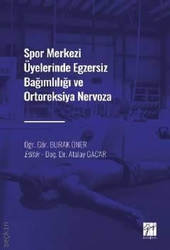 Spor Merkezi Üyelerinde Egzersiz Bağımlılığı ve Ortoreksiya Nervoza Doç. Dr. Atalay Gacar, Öğr. Gör. Burak Öner  - Kitap