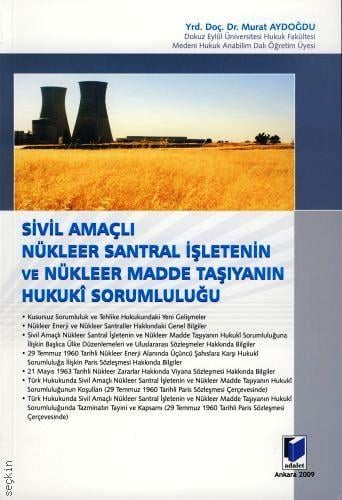 Sivil Amaçlı Nükleer Santral İşletenin ve Nükleer Madde Taşıyanın Hukuki Sorumluluğu Prof. Dr. Murat Aydoğdu  - Kitap