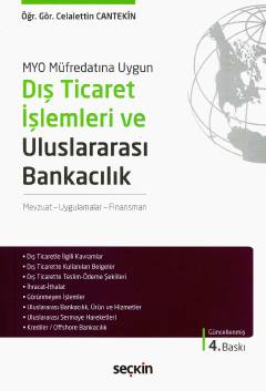 MYO Müfredatına Uygun Dış Ticaret İşlemleri ve Uluslararası Bankacılık Mevzuat – Uygulamalar – Finansman Öğr. Gör. Celalettin Cantekin  - Kitap