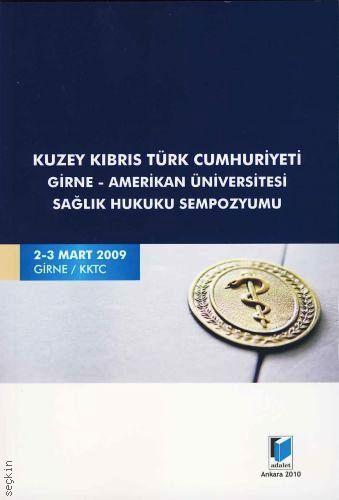 Kuzey Kıbrıs Türk Cumhuriyeti Girne – Amerikan Üniversitesi Sağlık Hukuku Sempozyumu (2–3 Mart 2009 Girne / KKTC) Prof. Dr. Nilgün Sarp  - Kitap
