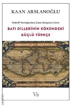 Radloff Sözlüğünden Çıkan Bulgulara Göre Batı Dillerinin Kökündeki Güçlü Türkçe Kaan Arslanoğlu  - Kitap