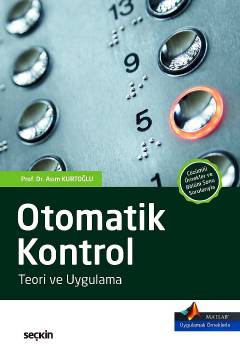 MATLAB® Uygulamalı Örnekler ile Desteklenmiştir Otomatik Kontrol Teori ve Uygulama Prof. Dr. Asım Kurtoğlu  - Kitap