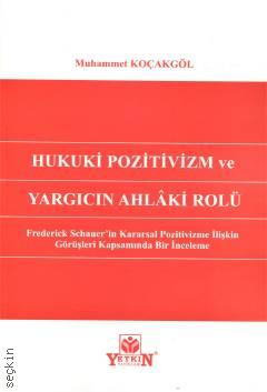 Hukuki Pozitivizm ve Yargıcın Ahlâki Rolü Frederick Schauer'in Kararsal Pozitivizme İlişkin Görüşleri Kapsamında Bir İnceleme Muhammet Koçakgöl  - Kitap