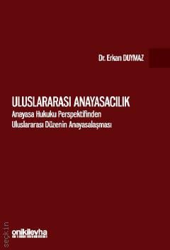 Uluslararası Anayasacılık Anayasa Hukuku Perspektifinden Uluslararası Düzenin Anayasalaşması Dr. Erkan Duymaz  - Kitap