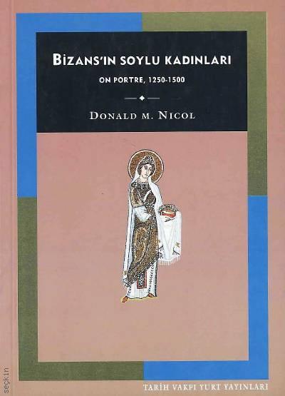 Bizans'ın Soylu Kadınları On Portre, 1250 – 1500 Donald M. Nicol  - Kitap