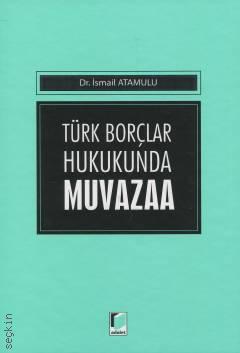Türk Borçlar Hukukunda Muvazaa Dr. İsmail Atamulu  - Kitap