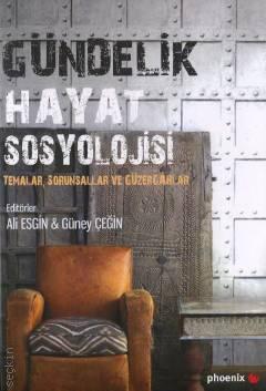 Gündelik Hayat Sosyolojisi Temalar, Sorunsallar ve Güzergahlar Ali Esgin, Güney Çeğin  - Kitap
