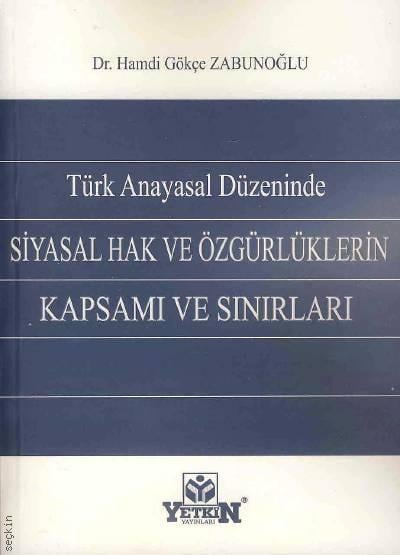 Türk Anayasal Düzeninde Siyasal Hak ve Özgürlüklerin Kapsamı ve Sınırları Dr. Hamdi Gökçe Zabunoğlu  - Kitap