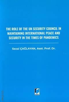 The Role Of The Un Security Council In Maintaining International Peace and Security In The Times Of Pandemics Asst.Prof.Dr Sezai Çağlayan  - Kitap