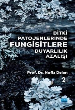 Bitki Patojenlerinde Fungisitlere Duyarlılık Azalışı Prof. Dr. Nafiz Delen  - Kitap