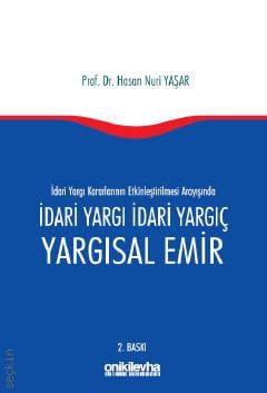 İdari Yargı Kararlarının Etkinleştirilmesi Arayışında İdari Yargı İdari Yargıç ve Yargısal Emir Prof. Dr. Hasan Nuri Yaşar  - Kitap