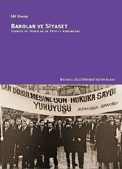 Barolar ve Siyaset Türkiye’de Barolar ve Devlet Kurumları Yrd. Doç. Dr. İdil Elveriş  - Kitap