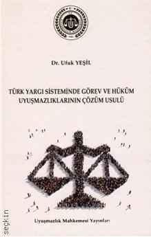 Türk Yargı Sisteminde Görev ve Hüküm Uyuşmazlıklarının Çözüm Usulü Dr. Ufuk Yeşil  - Kitap