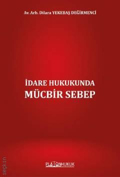 İdare Hukukunda Mücbir Sebep Dilara Yekebaş Değirmenci  - Kitap