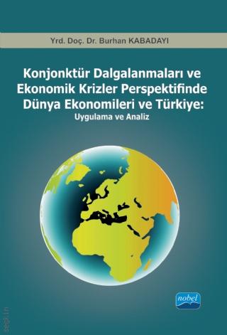 Konjonktür Dalgalanmaları ve Ekonomik Krizler Perspektifinde Dünya Ekonomileri ve Türkiye Uygulama ve Analiz Yrd. Doç. Dr. Burhan Kabadayı  - Kitap