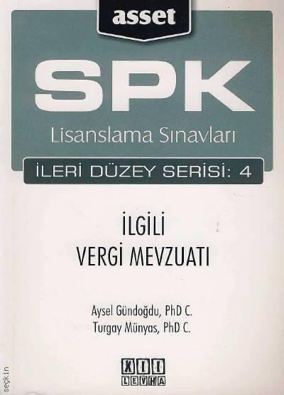 SPK Lisanslama Sınavları – İlgili Vergi Mevzuatı İleri Düzey Seri:4 Aysel Gündoğdu, Turgay Münyas  - Kitap