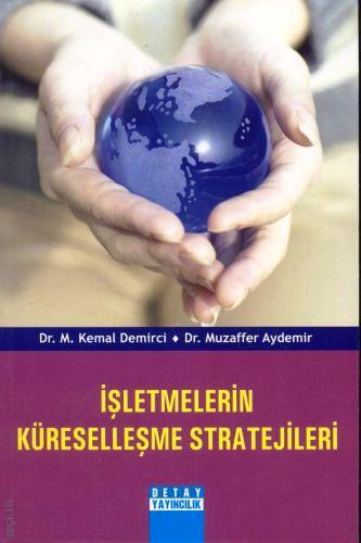 İşletmelerin Küreselleşme Stratejileri Dr. M. Kemal Demirci, Dr. Muzaffer Aydemir  - Kitap