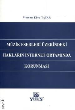 Müzik Eserleri Üzerindeki Hakların İnternet Ortamında Korunması Meryem Ebru Tatar  - Kitap