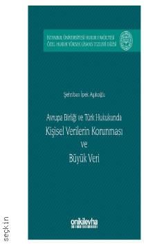 Avrupa Birliği ve Türk Hukukunda Kişisel Verilerin Korunması ve Büyük Veri Şehriban İpek Aşıkoğlu  - Kitap