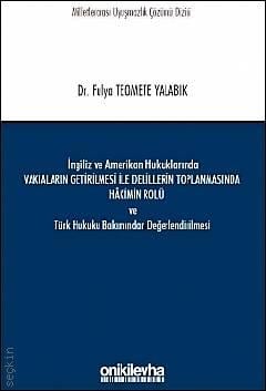 İngiliz ve Amerikan Hukuklarında Vakıaların Getirilmesi ile Delillerin Toplanmasında Hakimin Rolü ve Türk Hukuku Bakımından Değerlendirilmesi Dr. Fulya Teomete Yalabık  - Kitap