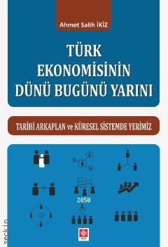 Türk Ekonomisinin Dünü Bugünü Yarını Tarihi Arka Plan ve Küresel Sistemde Yerimiz Ahmet Salih İkiz  - Kitap