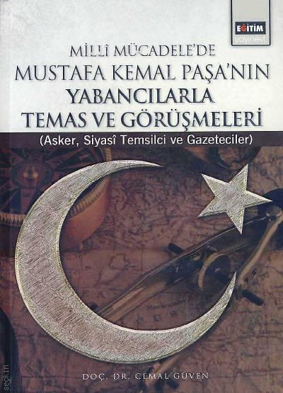 Milli Mücadele'de Mustafa Kemal Paşa'nın Yabancılarla Temas ve Görüşmeleri Asker, Siyasi Temsilci ve Gazeteciler Doç. Dr. Cemal Güven  - Kitap