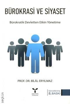 Bürokrasi ve Siyaset Bürokratik Devletten Etkin Yönetime Prof. Dr. Bilal Eryılmaz  - Kitap
