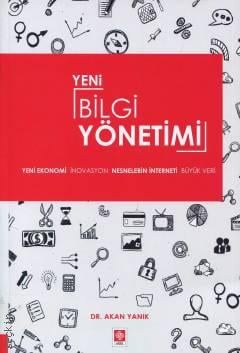 Yeni Bilgi Yönetimi Yeni Ekonomi – İnovasyon – Nesnelerin İnterneti – Büyük Veri Dr. Akan Yanık  - Kitap