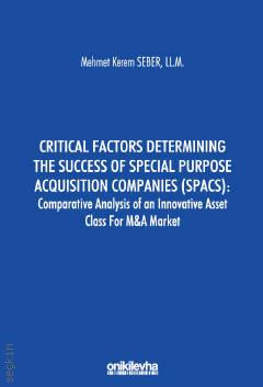 Critical Factors Determining The Success of Special Purpose Acquisition Companies (SPACs): Comparative Analysis of an Innovative Asset Class for M&A Market Mehmet Kerem Seber  - Kitap