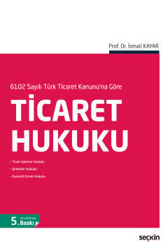 6102 Sayılı Türk Ticaret Kanunu'na Göre Ticaret Hukuku Prof. Dr. İsmail Kayar  - Kitap