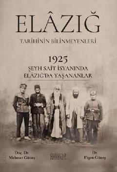 Elâzığ Tarihinin Bilinmeyenleri 1925 Şeyh Said İsyanında Elazığ'da Yaşananlar Doç. Dr. Mehmet Güneş, Dr. Figen Güneş  - Kitap