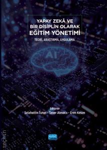 Yapay Zekâ ve Bir Disiplin Olarak Eğitim Yönetimi  Teori, Araştırma, Uygulama Selahattin Turan, Taner Atmaca, Eren Kesim  - Kitap