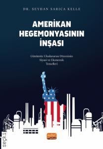 Amerikan Hegemonyasının İnşası Günümüz Uluslararası Düzeninin Siyasi ve Ekonomik Temelleri Dr. Seyhan Sarıca Kelle  - Kitap