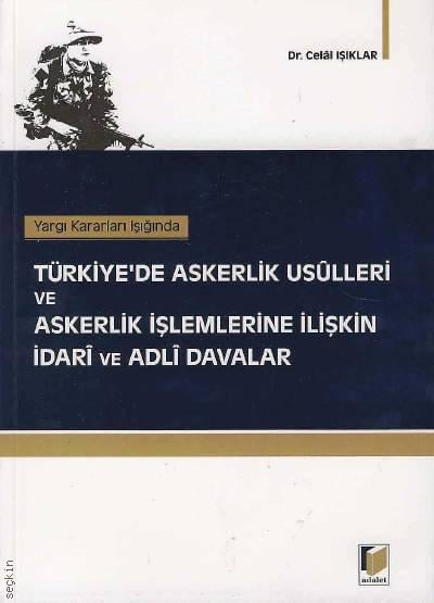 Yargı Kararları Işığında Türkiye’de Askerlik Usülleri ve Askerlik İşlemlerine İlişkin İdari ve Adli Davalar Dr. Celal Işıklar  - Kitap