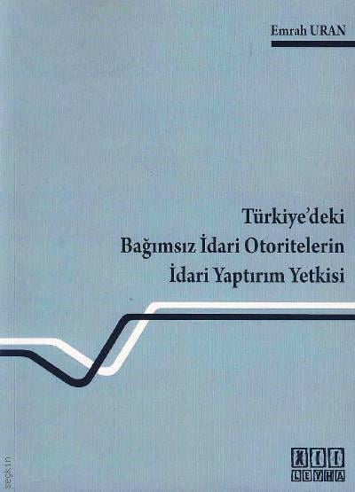 Türkiye'deki Bağımsız İdari Otoritelerin İdari Yaptırım Yetkisi Emrah Uran  - Kitap