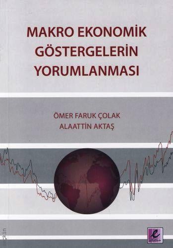 Makro Ekonomik Göstergelerin Yorumlanması Prof. Dr. Ömer Faruk Çolak, Alaattin Aktaş  - Kitap